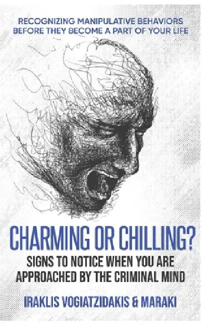 Charming or Chilling? Signs to Notice When You Are Approached by the Criminal Mind: Recognizing Manipulative Behaviors Before They Become a Part of Yo by Iraklis Vogiatzidakis, Maraki Katarina