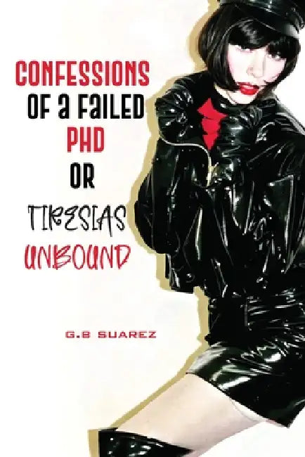 Confessions of a Failed PhD or Tiresias Unbound by G. B. Suarez