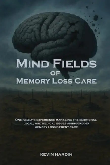 Mind Fields of Memory Loss Care by Kevin Hardin