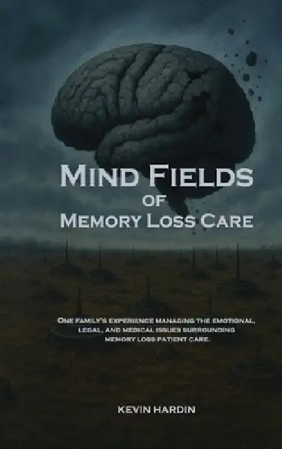 Mind Fields of Memory Loss Care by Kevin Hardin