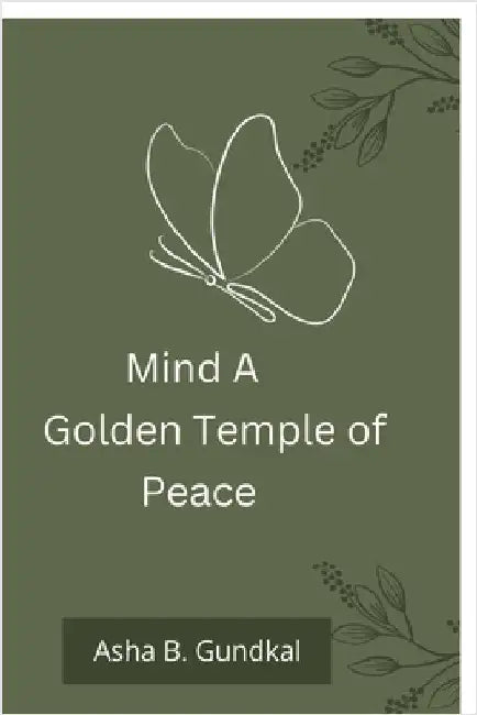 Mind A Golden Temple of Peace by Asha B Gundkal
