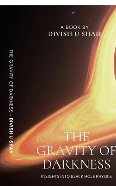 The Gravity of Darkness: Insights into Black Hole Physics by Divish U Shah