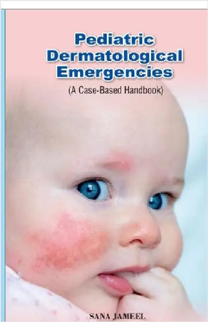 Pediatric Dermatological Emergencies: A Case-Based Handbook by Sana Jameel