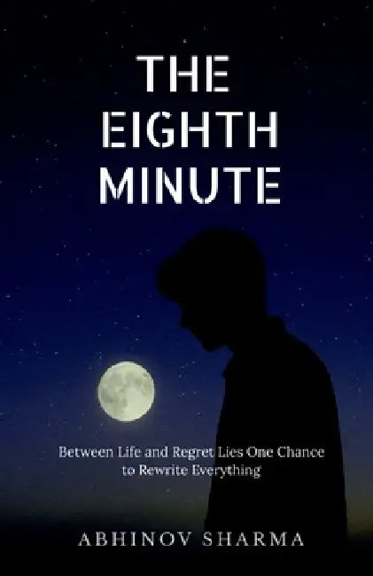The Eighth Minute: Between Life and Regret Lies One Chance to Rewrite Everything by Abhinov Sharma