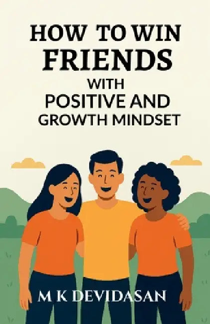 How to Win Friends: with Positive and Growth Mindset by M K Devidasan