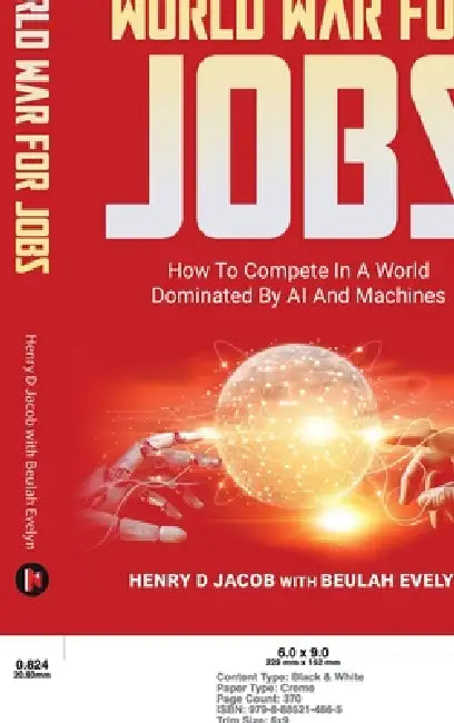 World War For Jobs: How To Compete In A World Dominated By AI and Machines by Henry D Jacob, Beulah Evelyn