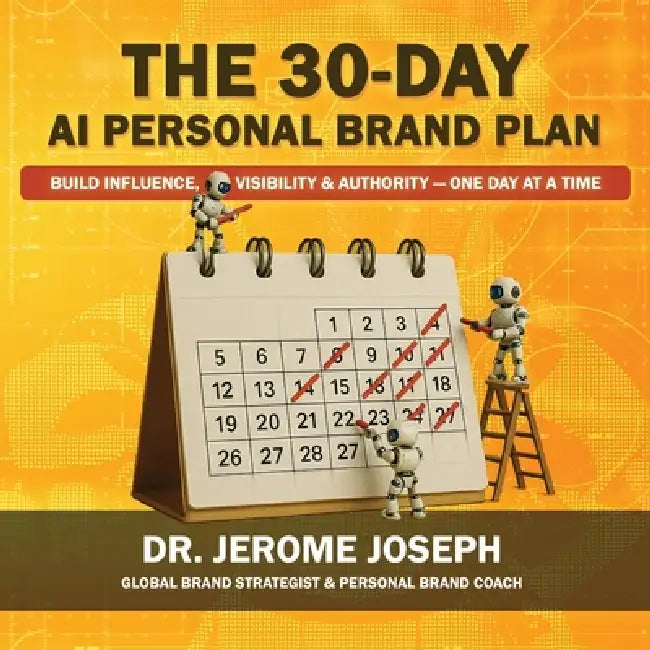 The 30-Day AI Personal Brand Plan: Build Influence, Visibility & Authority - One Day at a Time by Dr Jerome Joseph