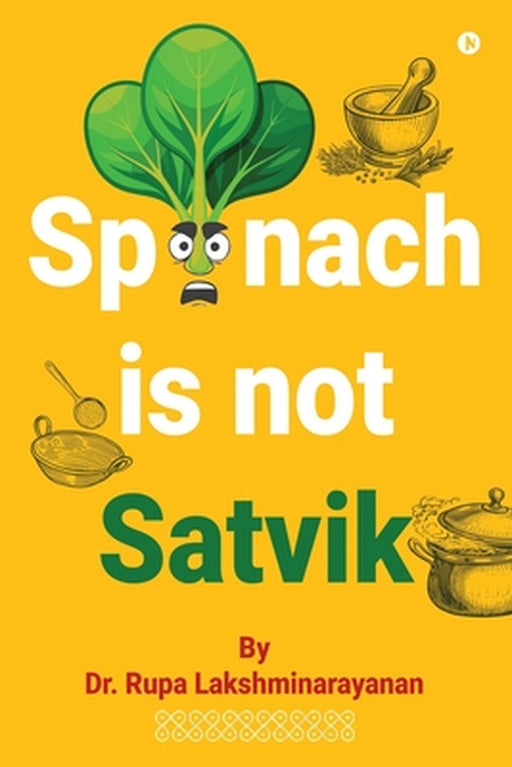 Spinach Is Not Satvik: Indian Wellness Simplified by Dr Rupa Lakshminarayanan