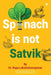 Spinach Is Not Satvik: Indian Wellness Simplified by Dr Rupa Lakshminarayanan
