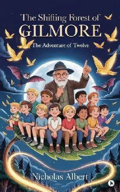 The Shifting Forest of Gilmore: The Adventure of Twelve by Nicholas Albert
