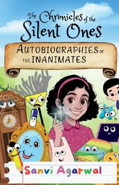 The Chronicles Of The Silent Ones: Autobiographies Of The Inanimates by Sanvi Agarwal