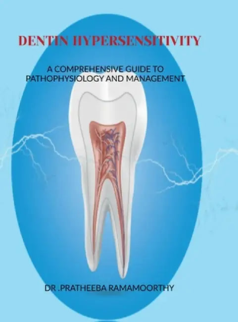 Dentin Hypersensitivity: A Comprehensive Guide to Pathophysiology and Management by Dr Pratheeba Ramamoorthy