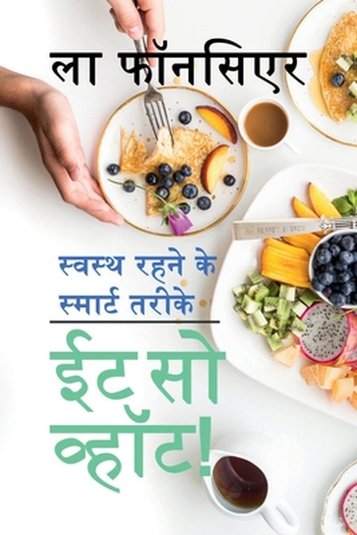 Eat So What! Swasth Rehne ke Smart Tarike: Bimari Mukt Swasth Jeevan ke liye Shakahariyon ke liye Nutrition Guide by La Fonceur