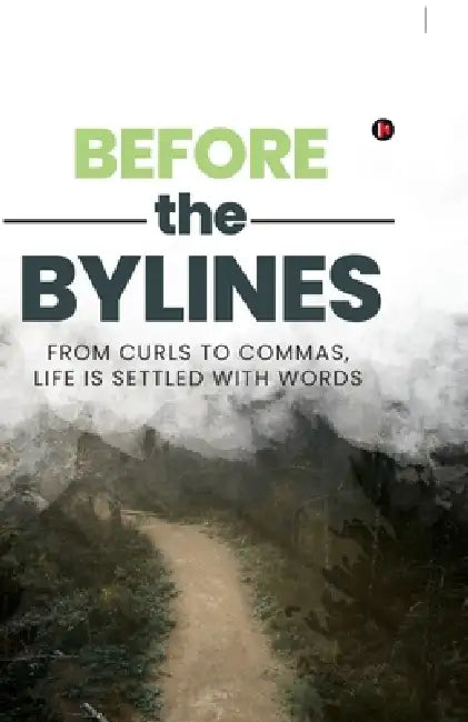 Before the Bylines: From curls to commas, life is settled with words by Prachi Rathi