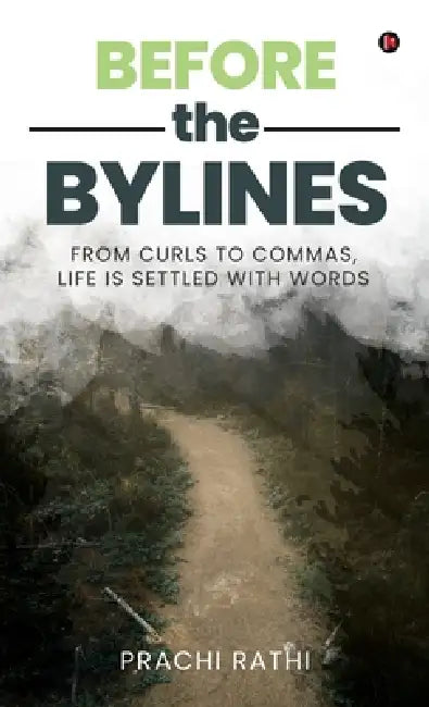 Before the Bylines: From curls to commas, life is settled with words by Prachi Rathi