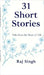 31 Short Stories: Tales from the Heart of Life by Raj Singh
