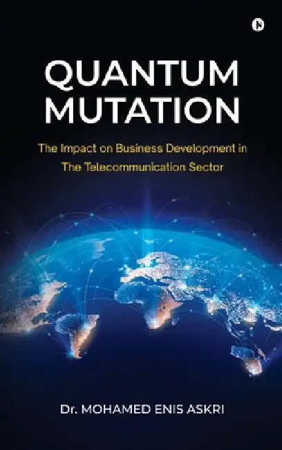 Quantum Mutation: The Impact on Business Development in The Telecommunication Sector by Dr Mohamed Enis Askri