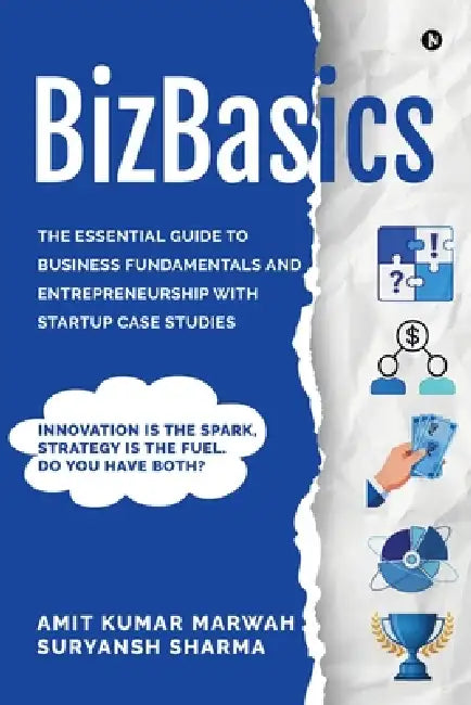 BizBasics: The Essential Guide to Business Fundamentals and Entrepreneurship with Startup Case Studies by Amit Kumar Marwah, Suryansh Sharma