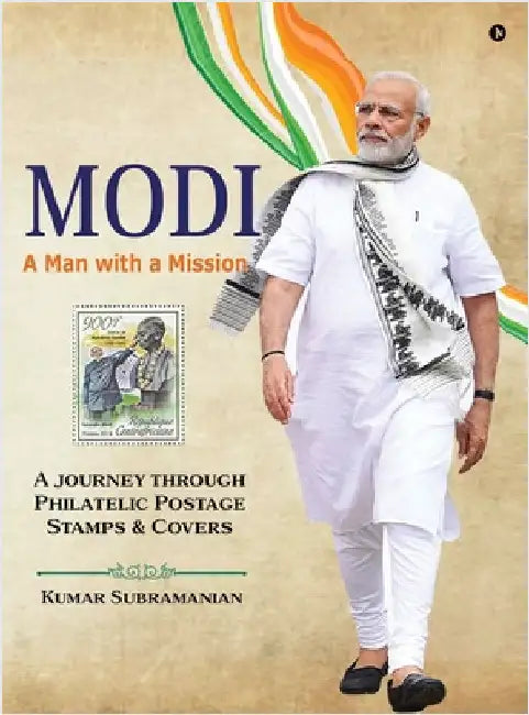 Modi - A Man with a Mission: A journey through Philatelic Postage Stamps and Covers by Kumar Subramanian