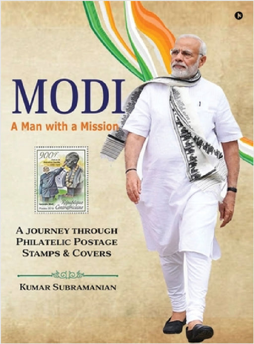Modi - A Man with a Mission: A journey through Philatelic Postage Stamps and Covers by Kumar Subramanian