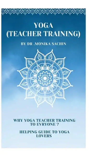 Yoga (teacher training): Why yoga teacher training to everyone by Dr Monika Sachin Agrawal