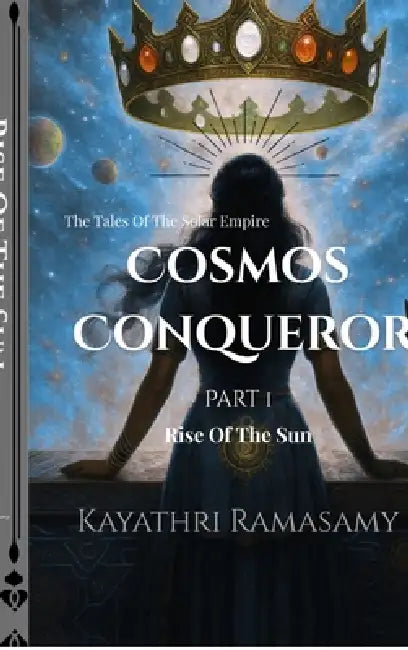 Cosmos Conqueror: The Tales Of The Solar Empire: Part 1 - Rise Of The Sun by Kayathri Ramasamy