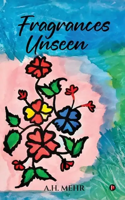 Fragrances Unseen by A H Mehr
