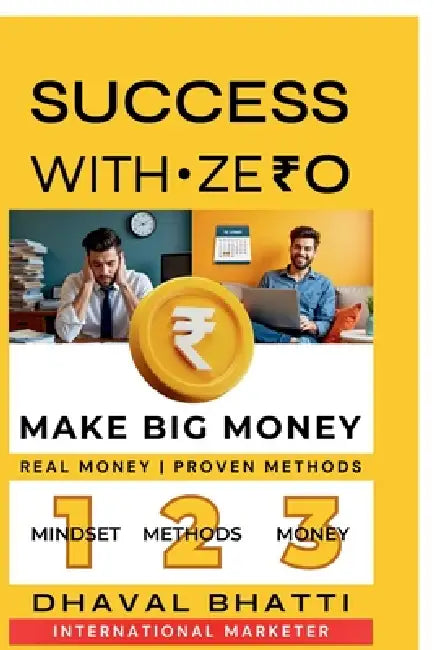 Success With Ze₹0: Make Big Money: Laptop + Internet = Zero to ₹40 Lakh Journey-Real Money, Proven Methods by Dhaval Bhatti