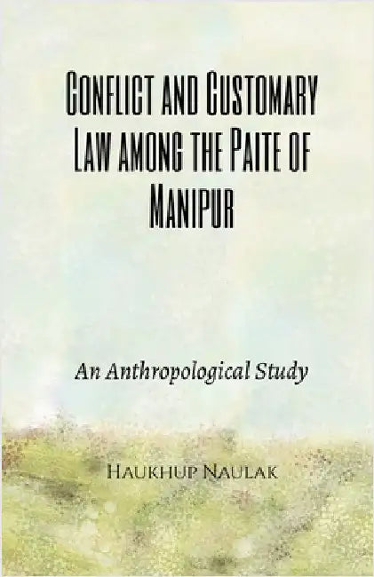 Conflict and Customary Law among the Paite of Manipur: An Anthropological Study by Haukhup Naulak