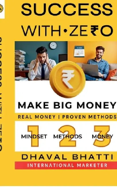 Success With Ze₹0: Make Big Money: Laptop + Internet = Zero to ₹40 Lakh Journey-Real Money, Proven Methods by Dhaval Bhatti