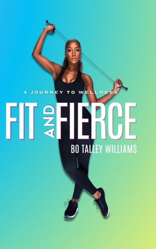 Fit and Fierce a Journey to Wellness by Bo Talley Williams