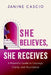 She Believes, She Receives: A Powerful Guide to Courage, Clarity, and Abundance by Janine Cascio