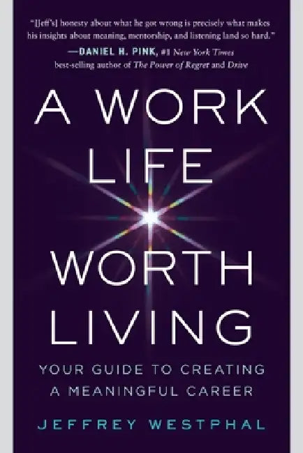 A Work Life Worth Living: Your Guide to Creating a Meaningful Career by Jeffrey Westphal