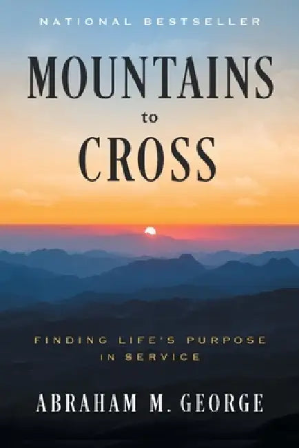 Mountains to Cross: Finding Life's Purpose in Service by Abraham M. George