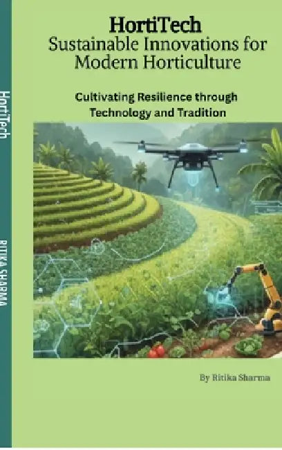 HortiTech: Sustainable Innovations for Modern Horticulture: Cultivating Resilience through Technology and Tradition by Ritika Sharma