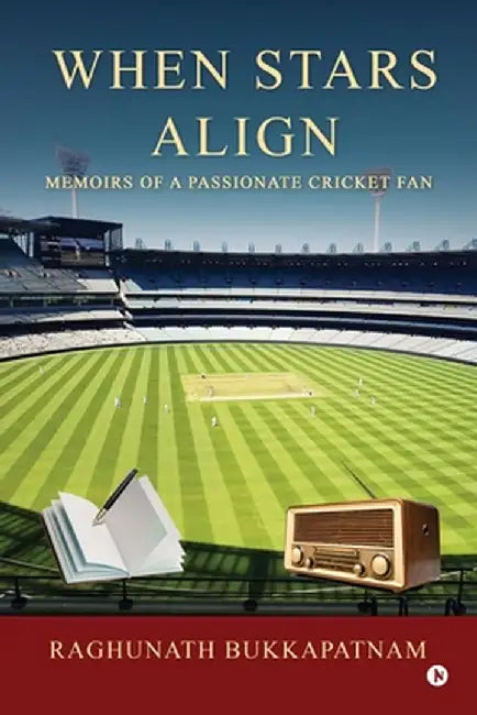 When Stars Align: Memoirs of a Passionate Cricket Fan by Raghunath Bukkapatnam