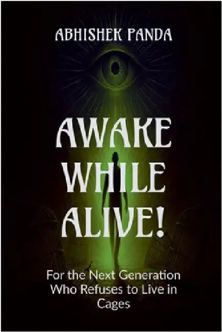 Awake While Alive!: For the Next Generation Who Refuses to Live in Cages by Abhishek Panda