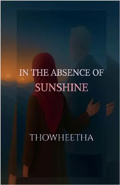 In the absence of sunshine by Thowheetha