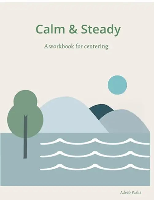 Calm and Steady: A workbook for centering by Adeeb Pasha H a