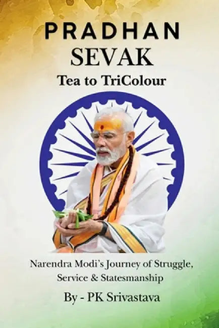 Pradhan Sevak: Tea to Tricolour by Pk Srivastava