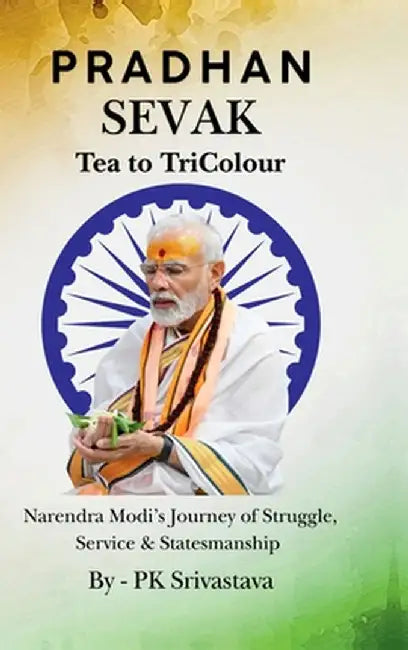Pradhan Sevak: Tea to Tricolour by Pk Srivastava