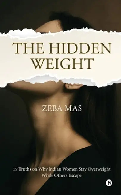 The Hidden Weight: 17 Truths on Why Indian Women Stay Overweight While Others Escape by Zeba Mas