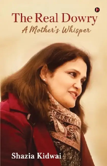 The Real Dowry: A Mother's Whisper by Shazia Kidwai
