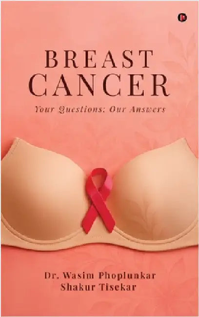 Breast Cancer: Your Questions: Our Answers by Dr Wasim Phoplunkar