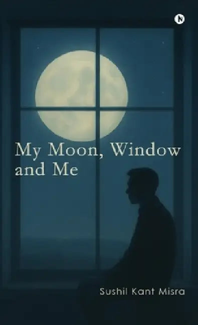 My Moon, Window and Me by Sushil Kant Misra