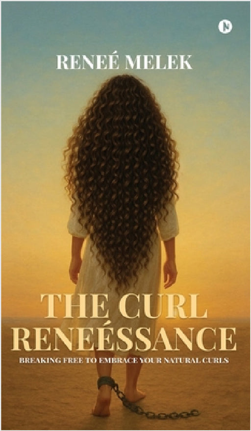 The Curl Reneéssance: Breaking Free To Embrace Your Natural Curls by Reneè Melek