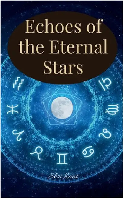 Echoes of the Eternal Stars: A story of Karma based understanding of astrological moments by Shri Kant