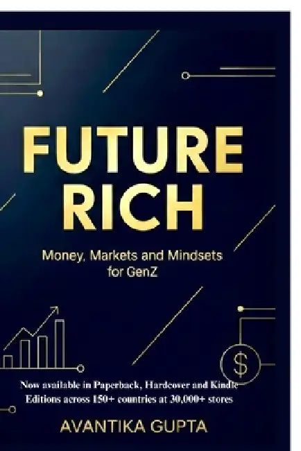 Future Rich: Money, Markets & Mindsets for GenZ by Avantika Gupta