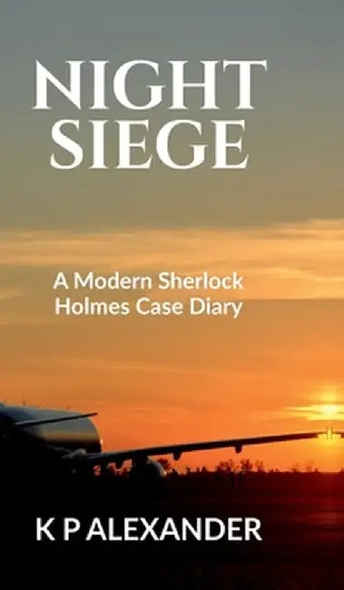 Night Siege: A Modern Sherlock Holmes Case Diary by K P Alexander