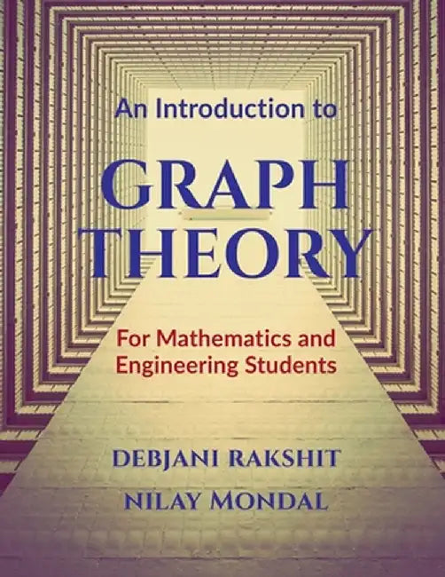 An Introduction to Graph Theory: For Mathematics and Engineering Students by Debjani Rakshit